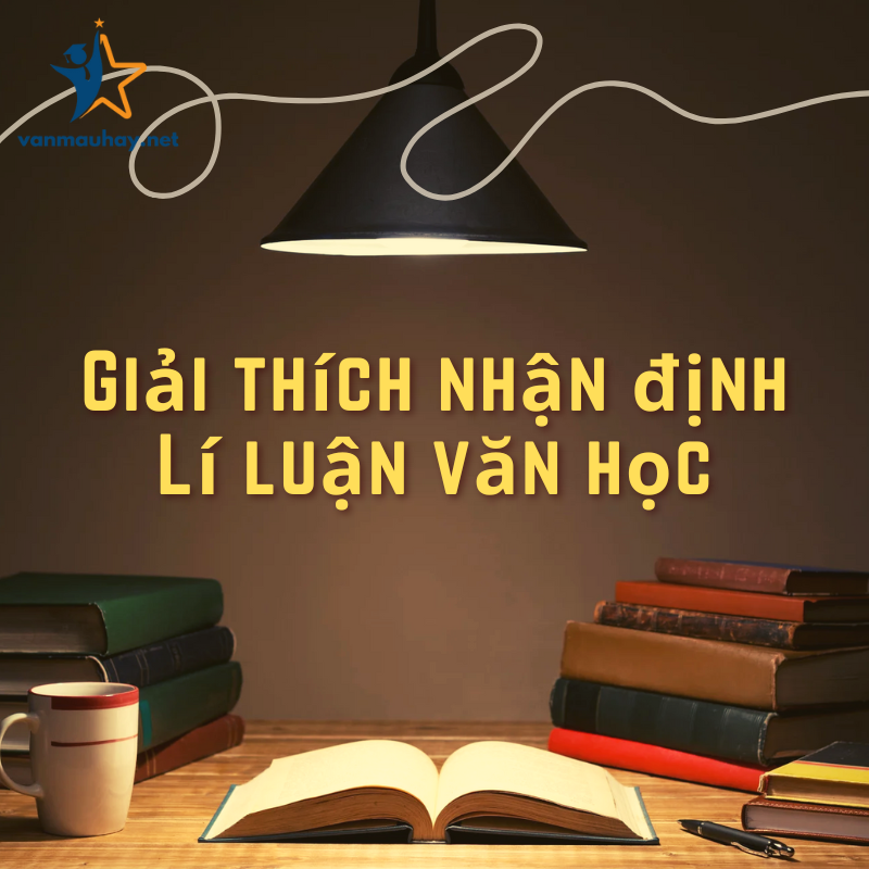 Giải thích nhận định Lí luận văn học hay nhất ( phần 1)