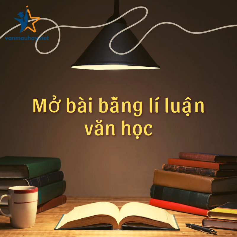 10+ mẫu mở bài bằng lí luận văn học