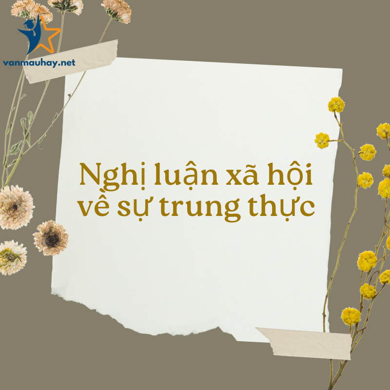 Top 20+ mẫu nghị luận xã hội về sự trung thực chọn lọc