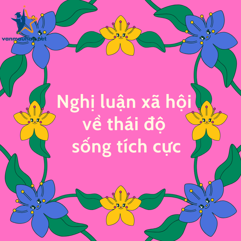 Nghị luận xã hội về thái độ sống tích cực