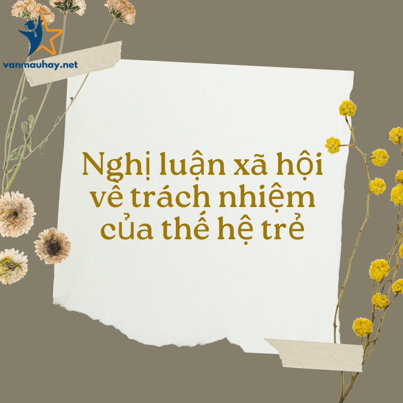Nghị luận xã hội – Trách nhiệm của thế hệ trẻ ngày nay