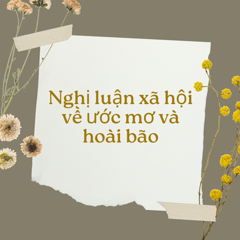 Top 5 mẫu bài nghị luận xã hội về ước mơ và hoài bão ( 400 chữ)