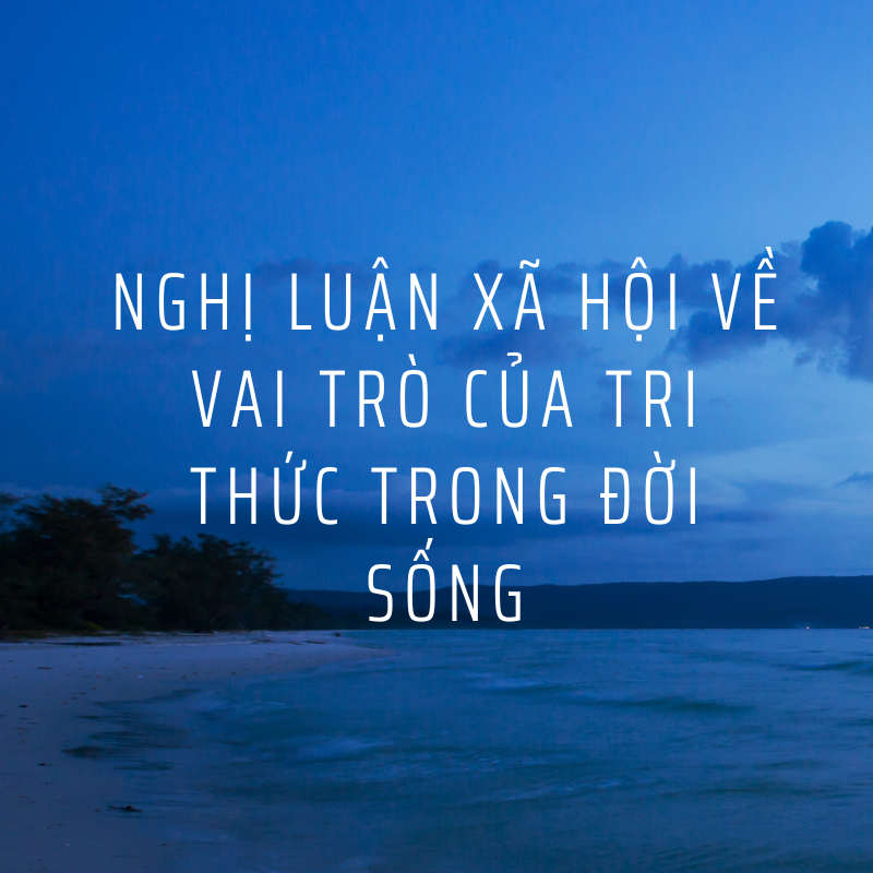 nghị luận xã hội về vai trò của tri thức trong đời sống