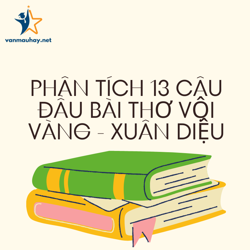 Phân tích 13 câu đầu bài thơ Vội vàng (Xuân Diệu) hay nhất