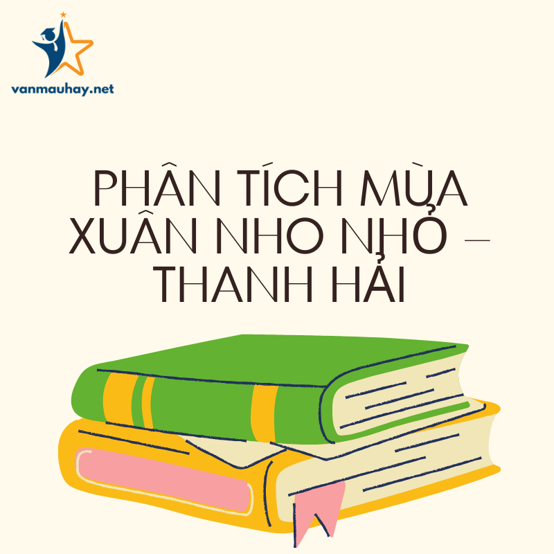 Phân tích Mùa xuân nho nhỏ – Thanh Hải hay nhất