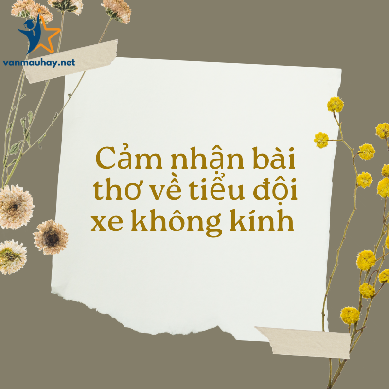 Cảm nhận bài thơ về tiểu đội xe không kính của Phạm Tiến Duật