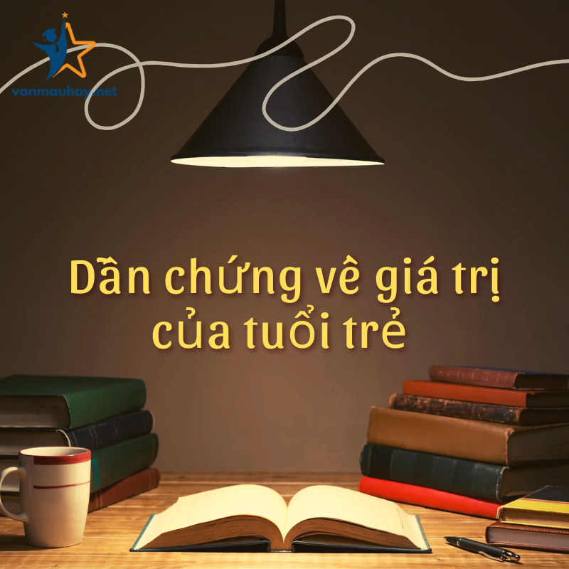 16+ dẫn chứng về giá trị của tuổi trẻ cực hay và ý nghĩa 