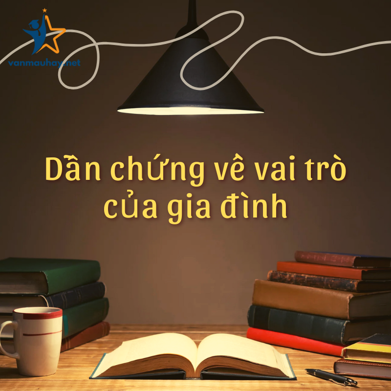 Tổng hợp 20+ dẫn chứng về vai trò của gia đình hay nhất