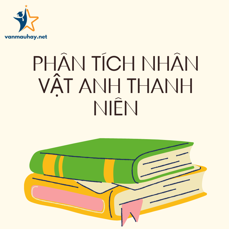 Phân tích nhân vật anh thanh niên Lặng lẽ Sa Pa hay nhất