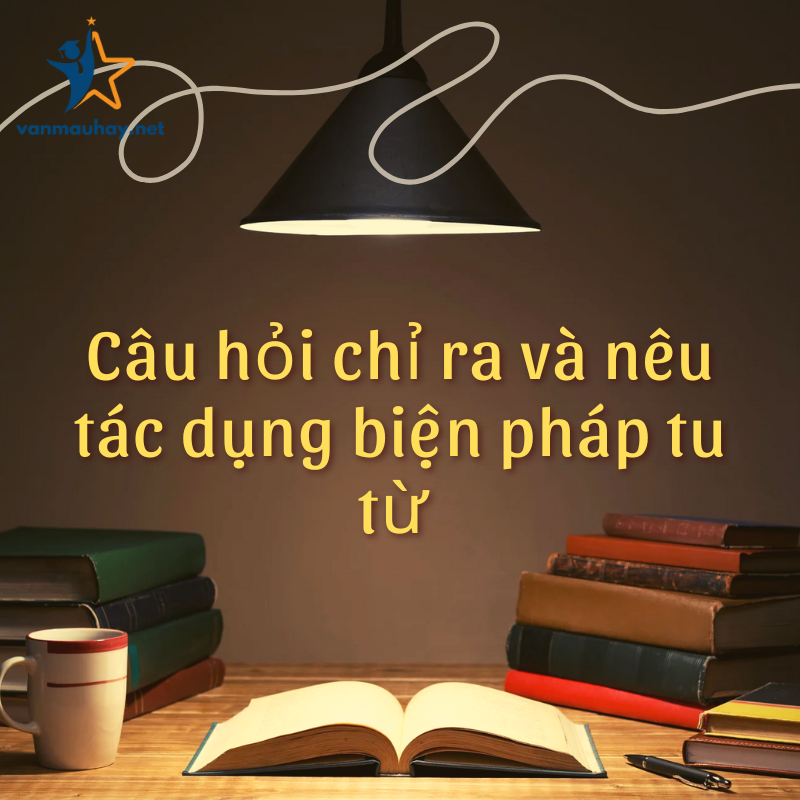 Lấy trọn điểm câu hỏi chỉ ra và nêu tác dụng biện pháp tu từ